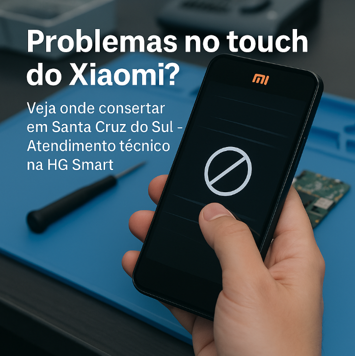 Problemas no touch do Xiaomi? Veja onde consertar em Santa Cruz do Sul – Atendimento técnico na HG Smart TOUCH
